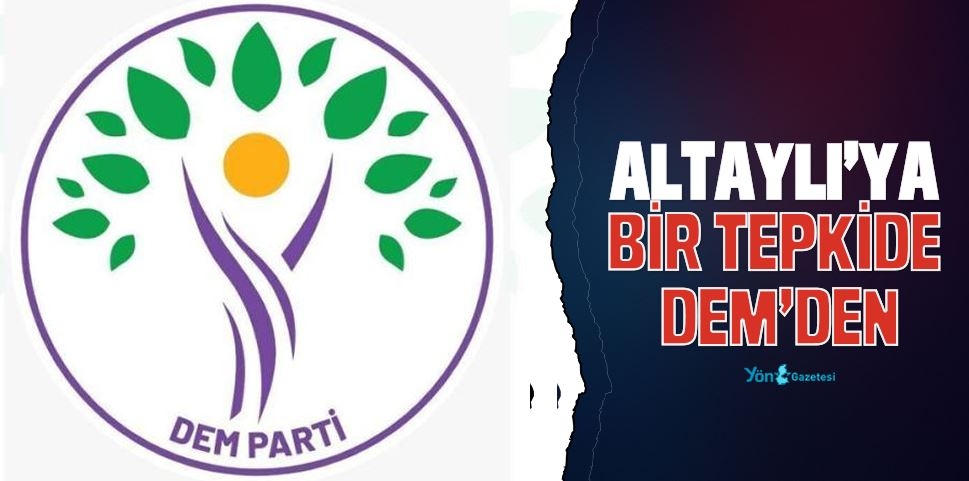 ALTAYLI’YA BİR TEPKİ DE DEM’DEN