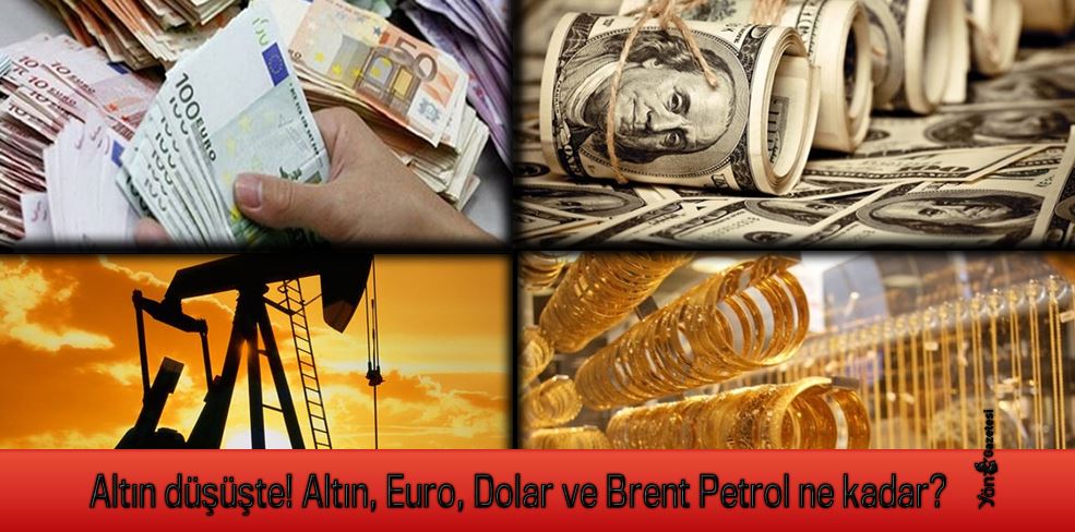 Altın düşüşte! Altın, Euro, Dolar ve Brent Petrol ne kadar?