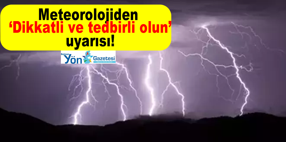 Meteorolojiden ‘Dikkatli ve tedbirli olun’ uyarısı