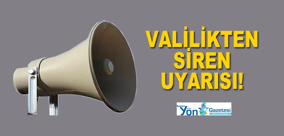 VALİLİKTEN SİREN UYARISI!