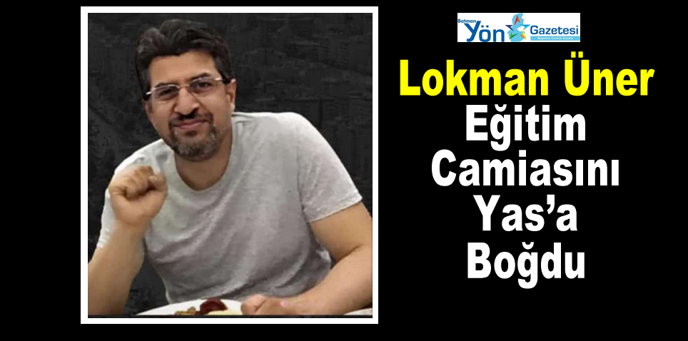 Lokman Üner, Eğitim Camiasını Yas’a Boğdu
