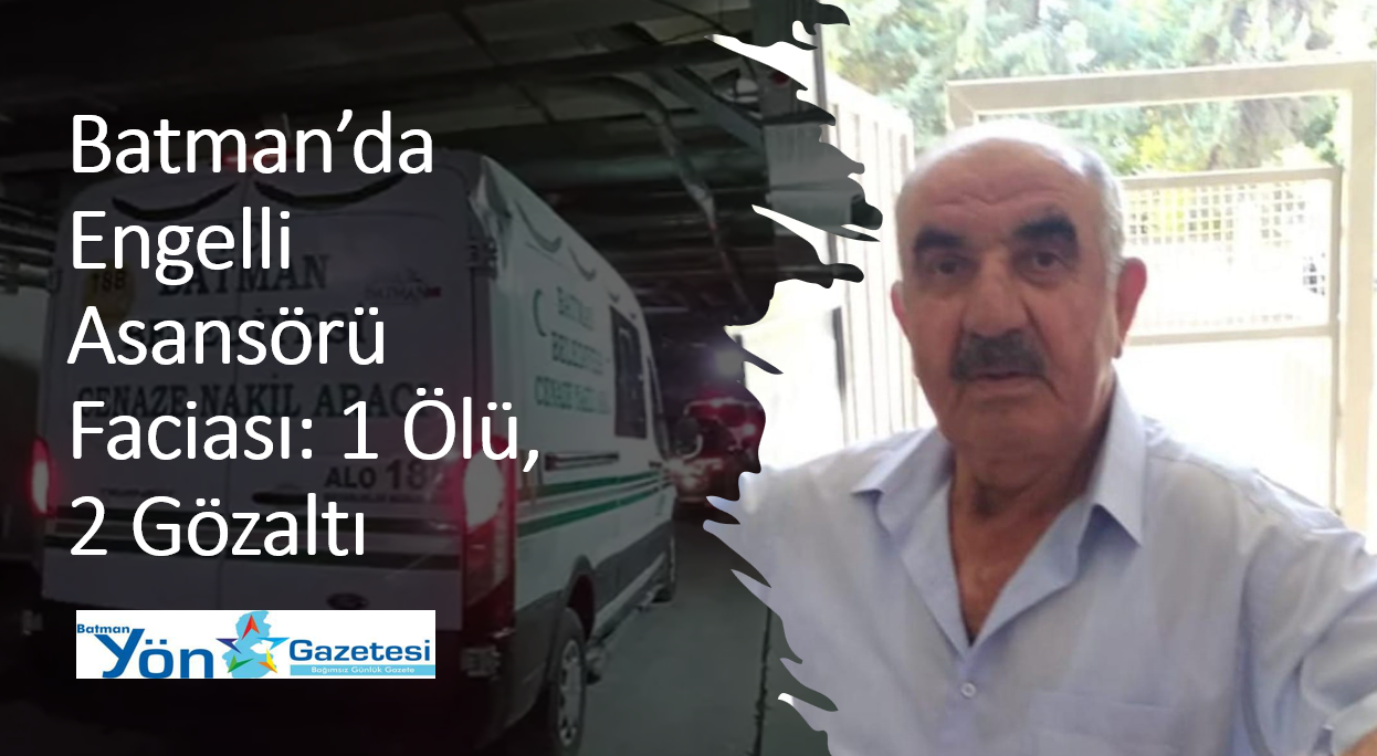 Batman’da Engelli Asansörü Faciası: 1 Ölü, 2 Gözaltı