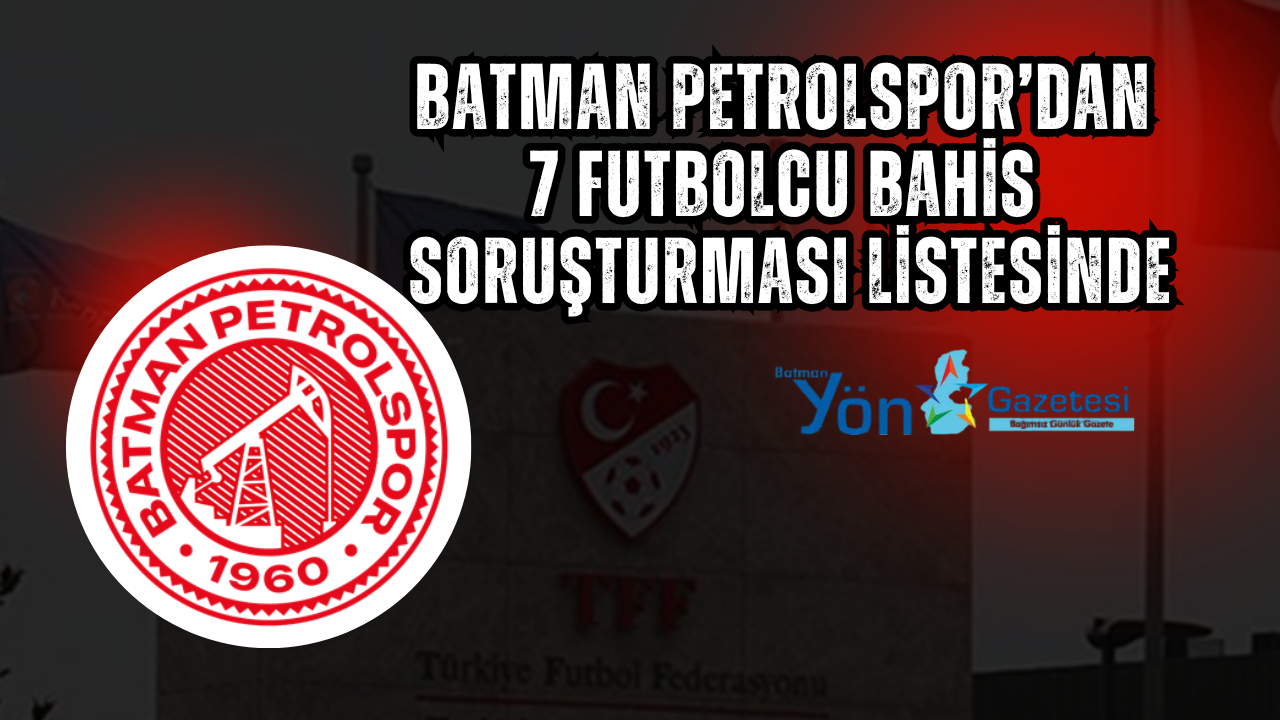 Batman Petrolspor’dan 7 Futbolcu Bahis Soruşturması Listesinde