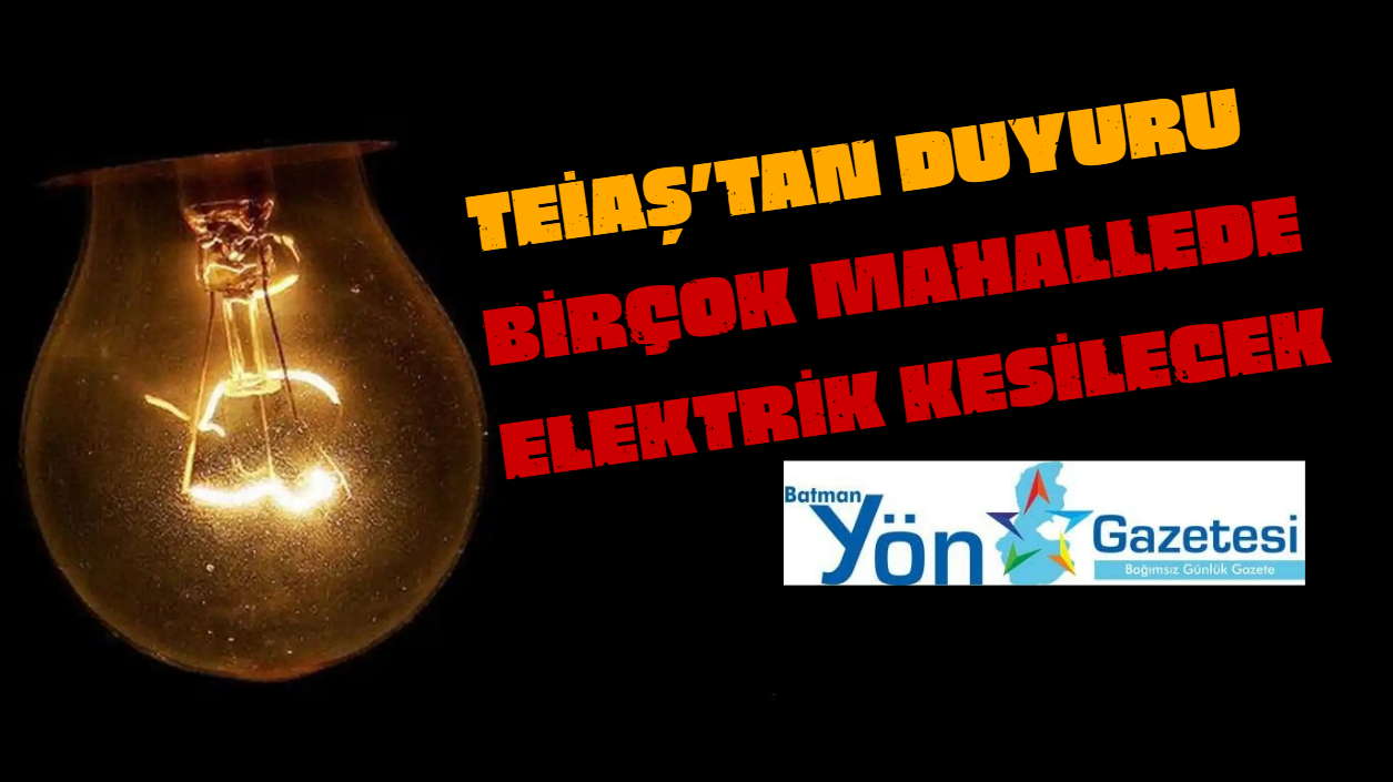 TEİAŞ’tan Duyuru: Birçok Mahallede Elektrik Kesilecek