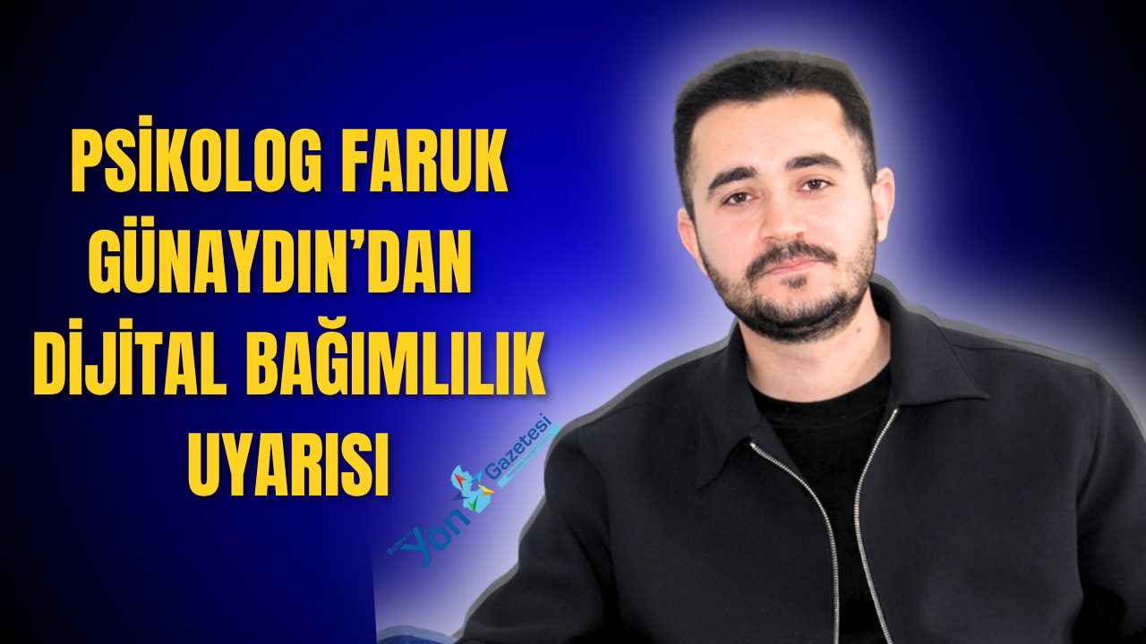 Psikolog Faruk Günaydın’dan Dijital Bağımlılık Uyarısı